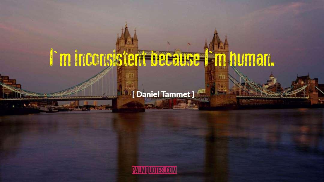 Daniel Tammet Quotes: I'm inconsistent because I'm human.