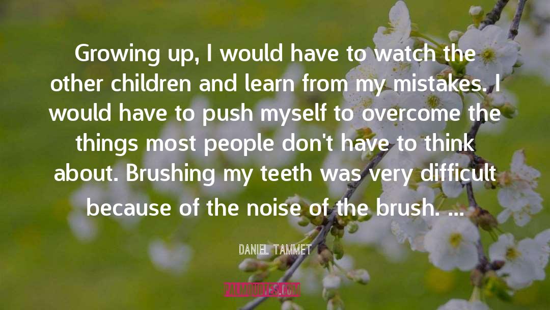 Daniel Tammet Quotes: Growing up, I would have