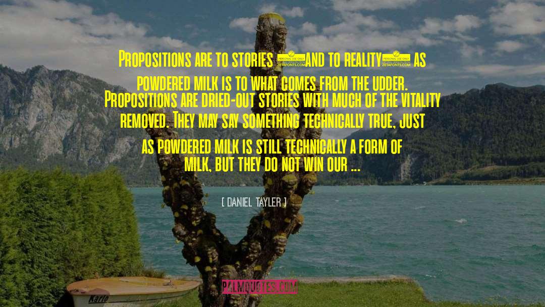 Daniel Tayler Quotes: Propositions are to stories (and
