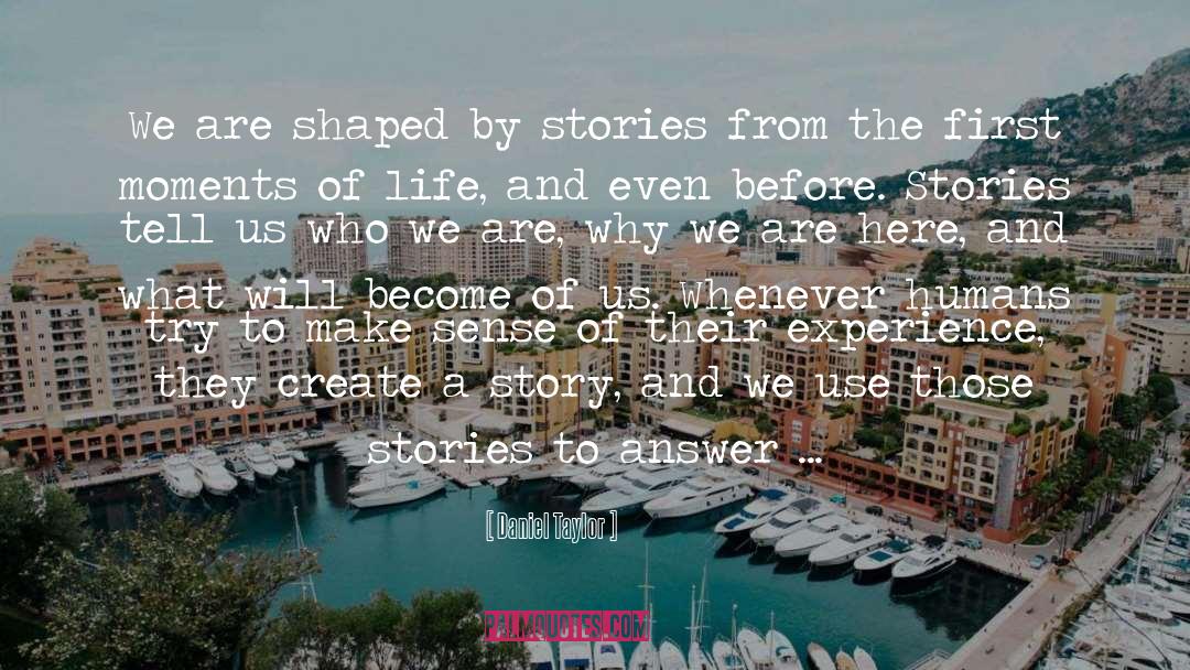 Daniel Taylor Quotes: We are shaped by stories