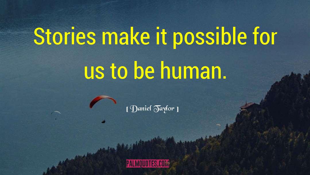 Daniel Taylor Quotes: Stories make it possible for