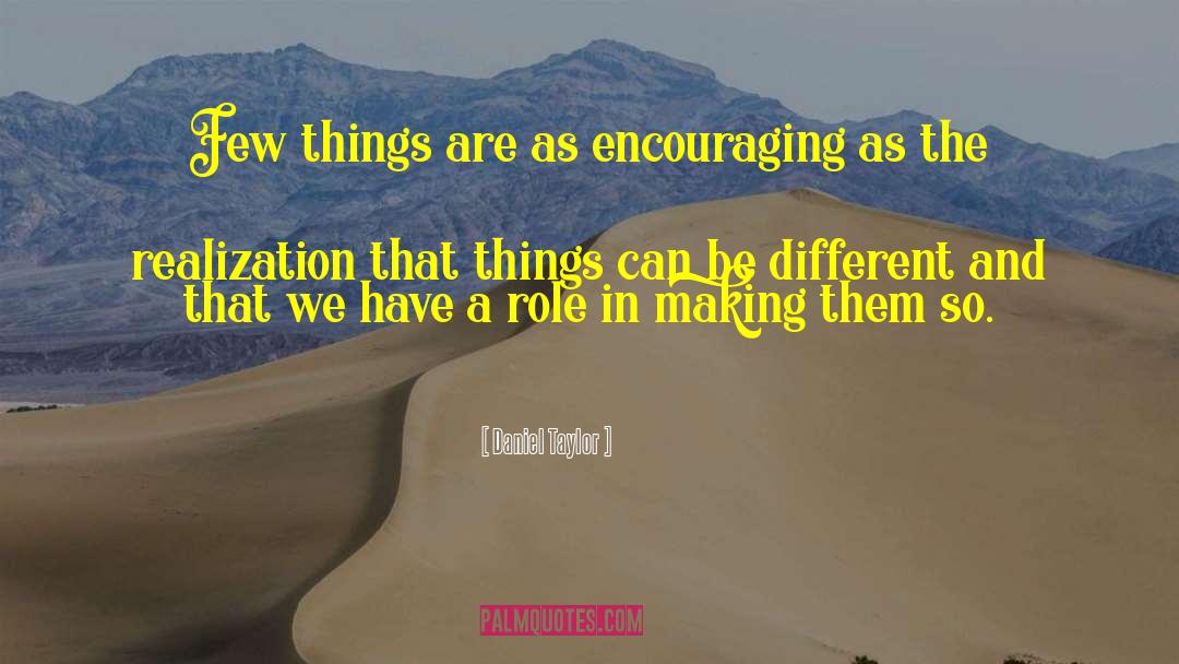 Daniel Taylor Quotes: Few things are as encouraging