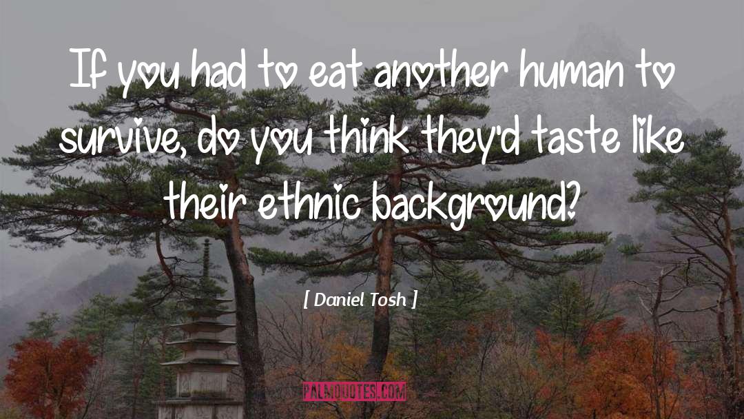 Daniel Tosh Quotes: If you had to eat