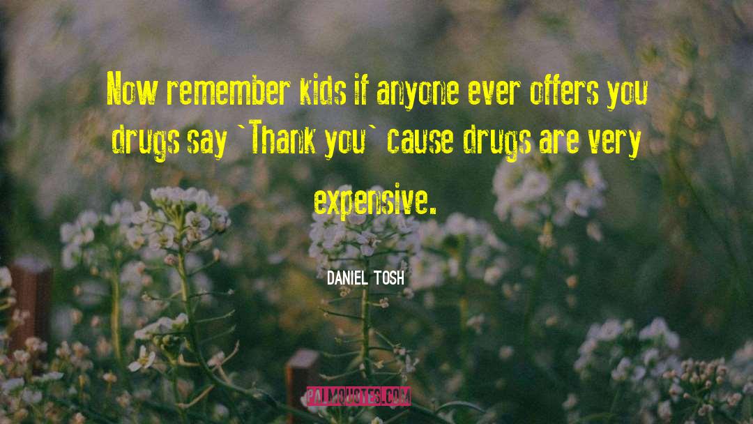 Daniel Tosh Quotes: Now remember kids if anyone
