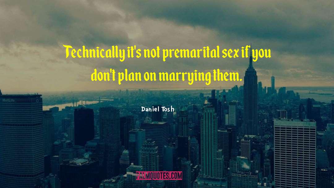 Daniel Tosh Quotes: Technically it's not premarital sex