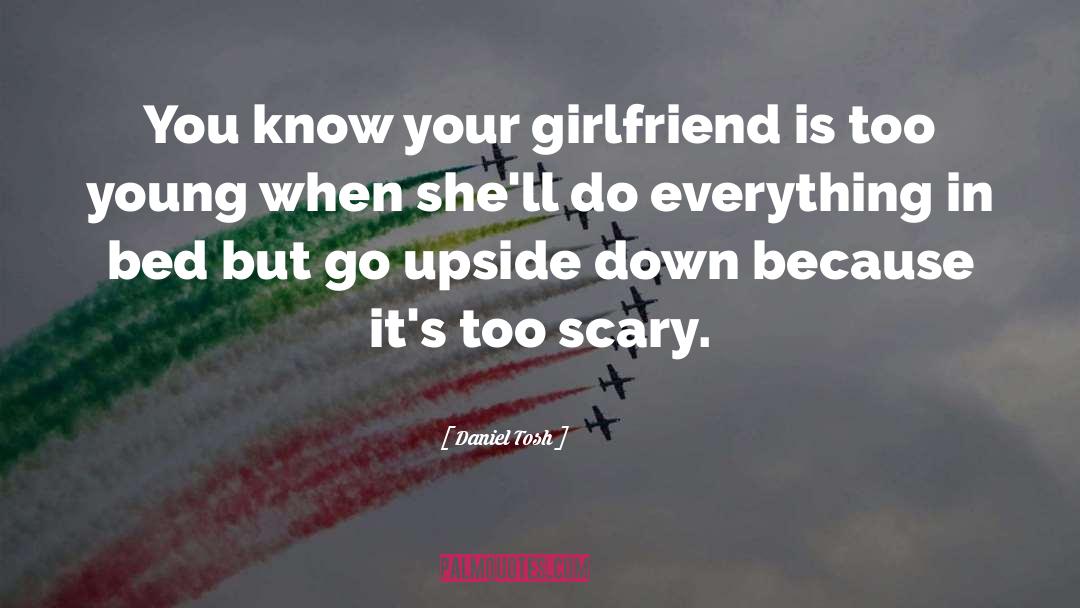 Daniel Tosh Quotes: You know your girlfriend is