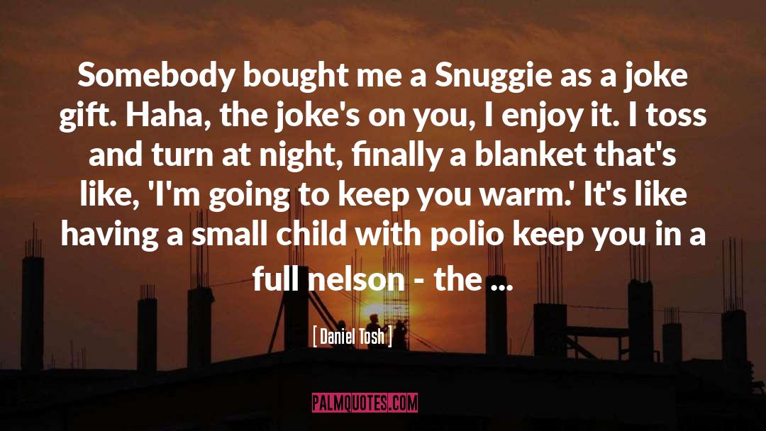Daniel Tosh Quotes: Somebody bought me a Snuggie