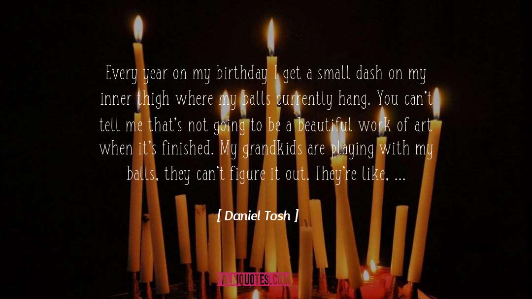 Daniel Tosh Quotes: Every year on my birthday