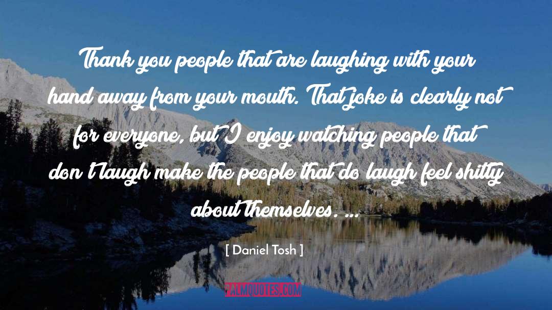 Daniel Tosh Quotes: Thank you people that are