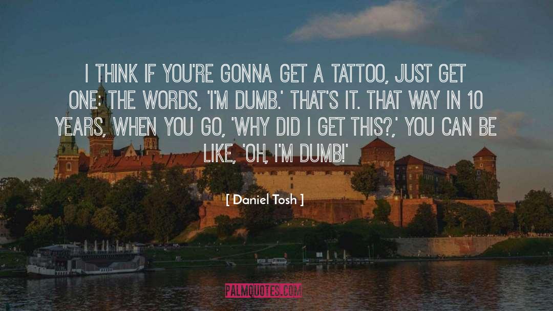 Daniel Tosh Quotes: I think if you're gonna