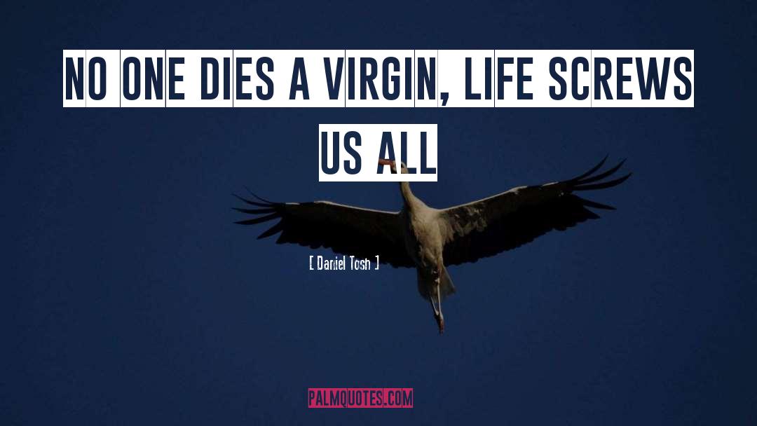 Daniel Tosh Quotes: No one dies a virgin,