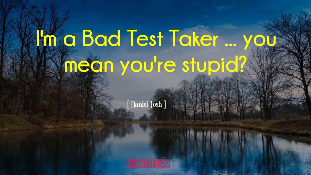 Daniel Tosh Quotes: I'm a Bad Test Taker