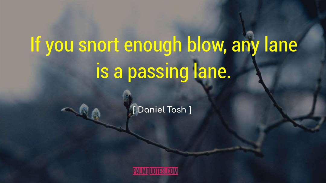 Daniel Tosh Quotes: If you snort enough blow,