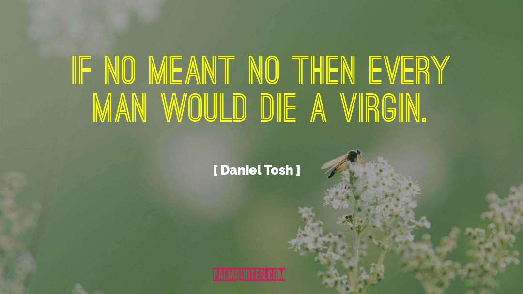 Daniel Tosh Quotes: If no meant no then
