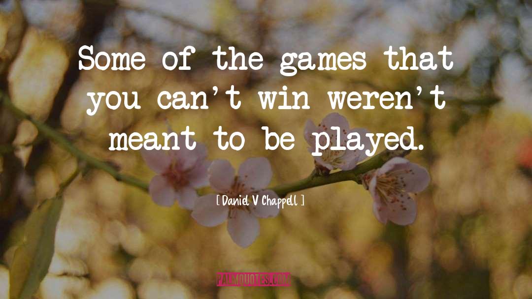 Daniel V Chappell Quotes: Some of the games that