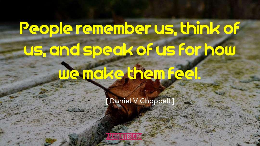 Daniel V Chappell Quotes: People remember us, think of