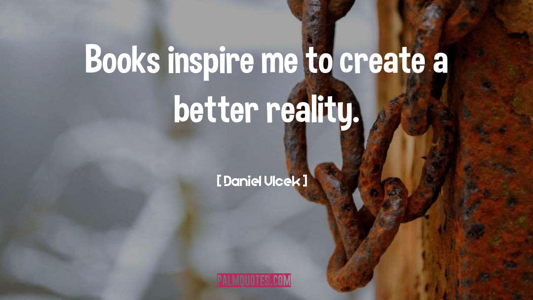 Daniel Vlcek Quotes: Books inspire me to create