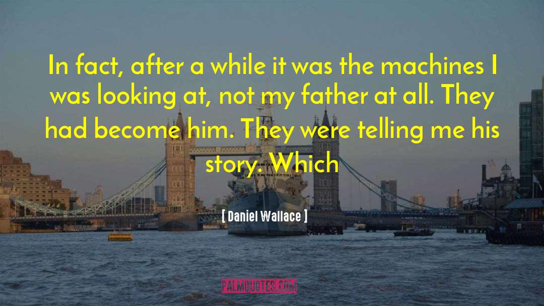 Daniel Wallace Quotes: In fact, after a while