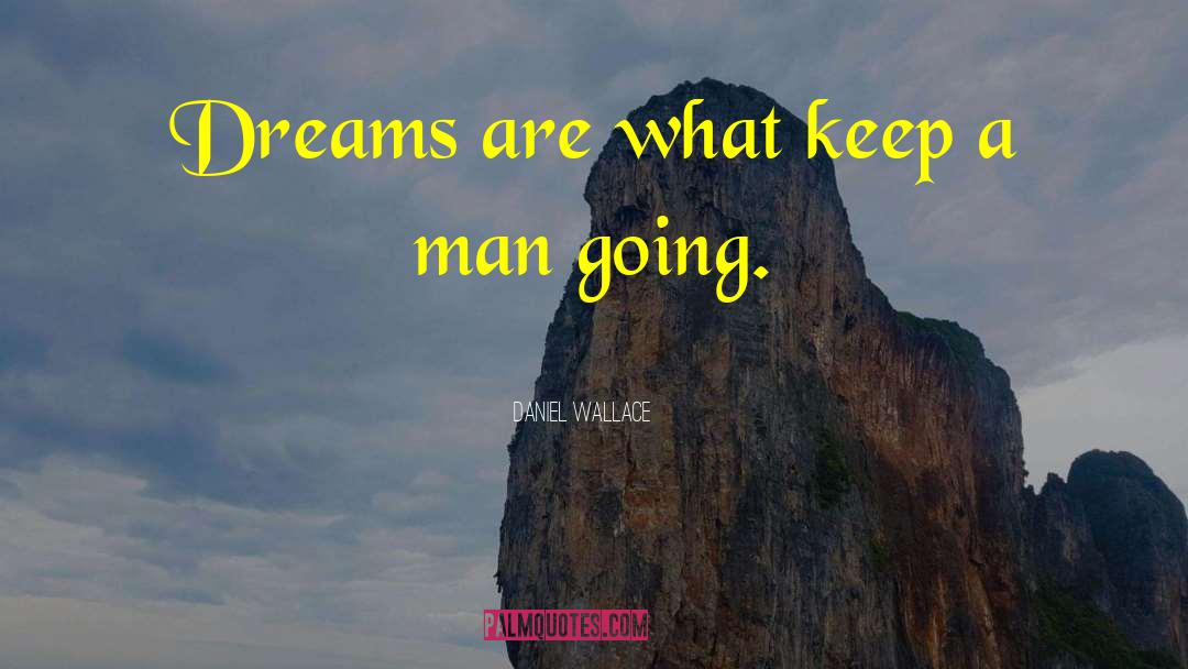Daniel Wallace Quotes: Dreams are what keep a