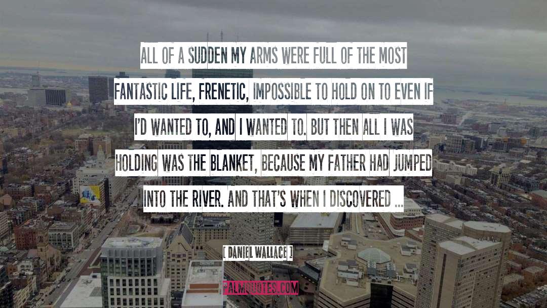 Daniel Wallace Quotes: All of a sudden my