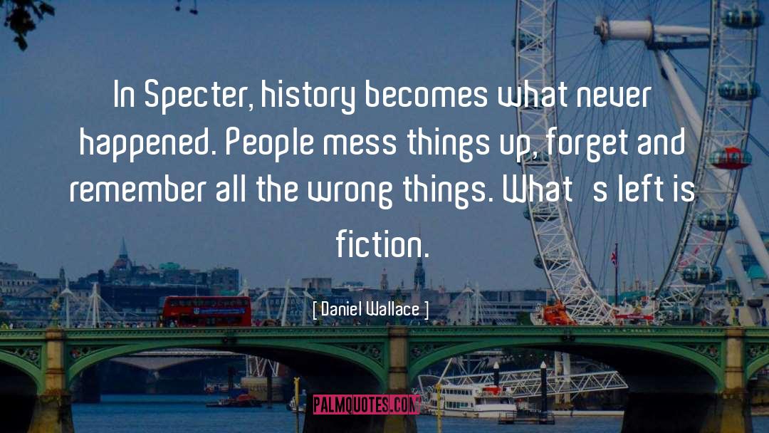 Daniel Wallace Quotes: In Specter, history becomes what