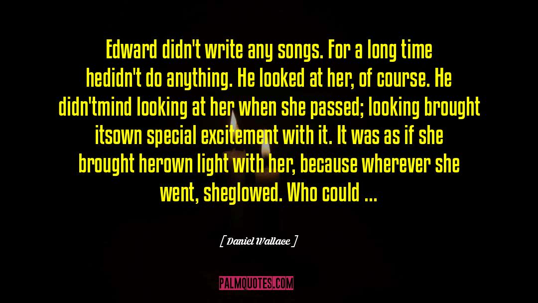 Daniel Wallace Quotes: Edward didn't write any songs.