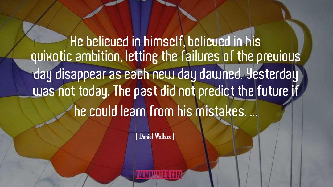 Daniel Wallace Quotes: He believed in himself, believed