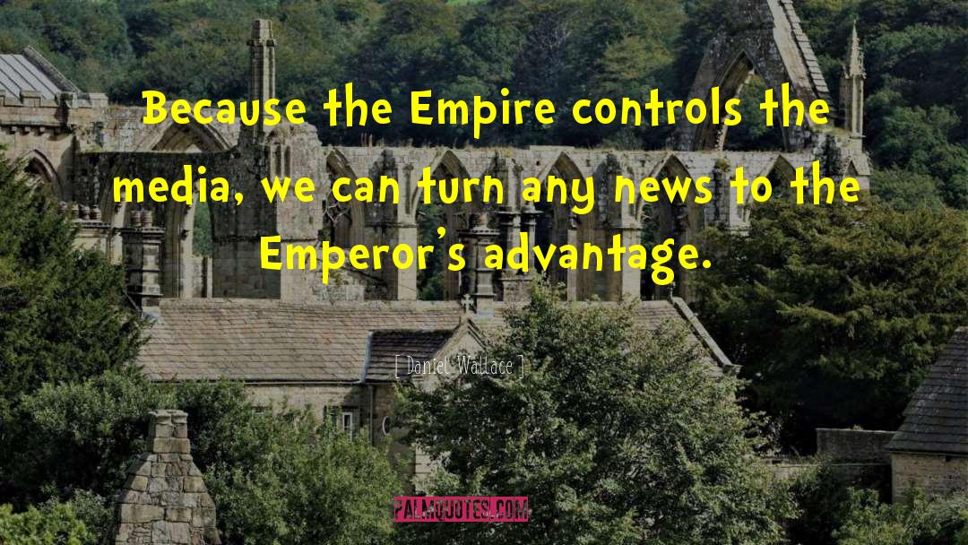 Daniel Wallace Quotes: Because the Empire controls the