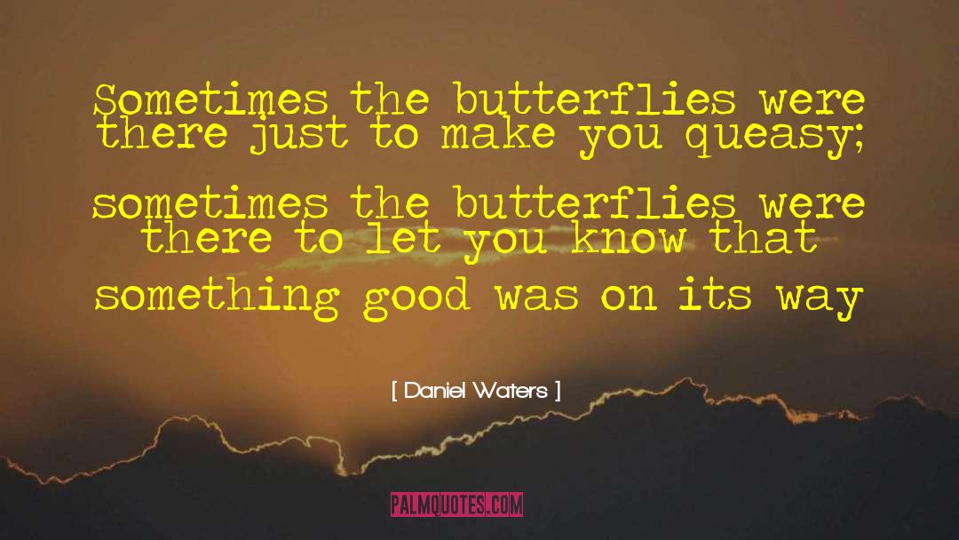 Daniel Waters Quotes: Sometimes the butterflies were there