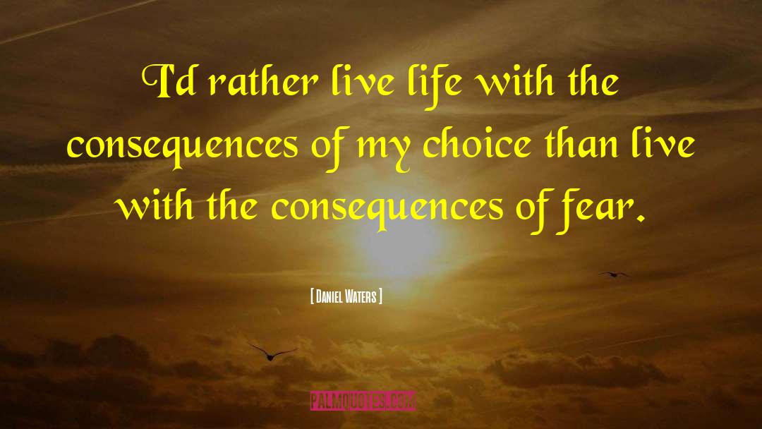 Daniel Waters Quotes: I'd rather live life with