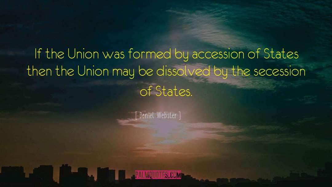 Daniel Webster Quotes: If the Union was formed