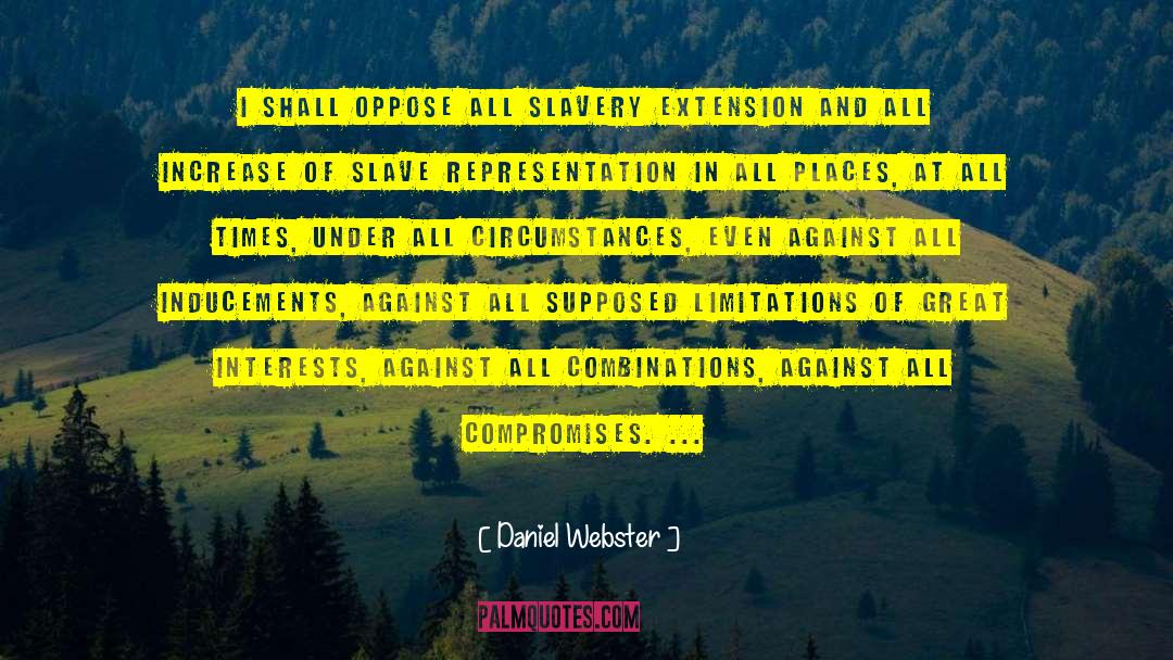 Daniel Webster Quotes: I shall oppose all slavery