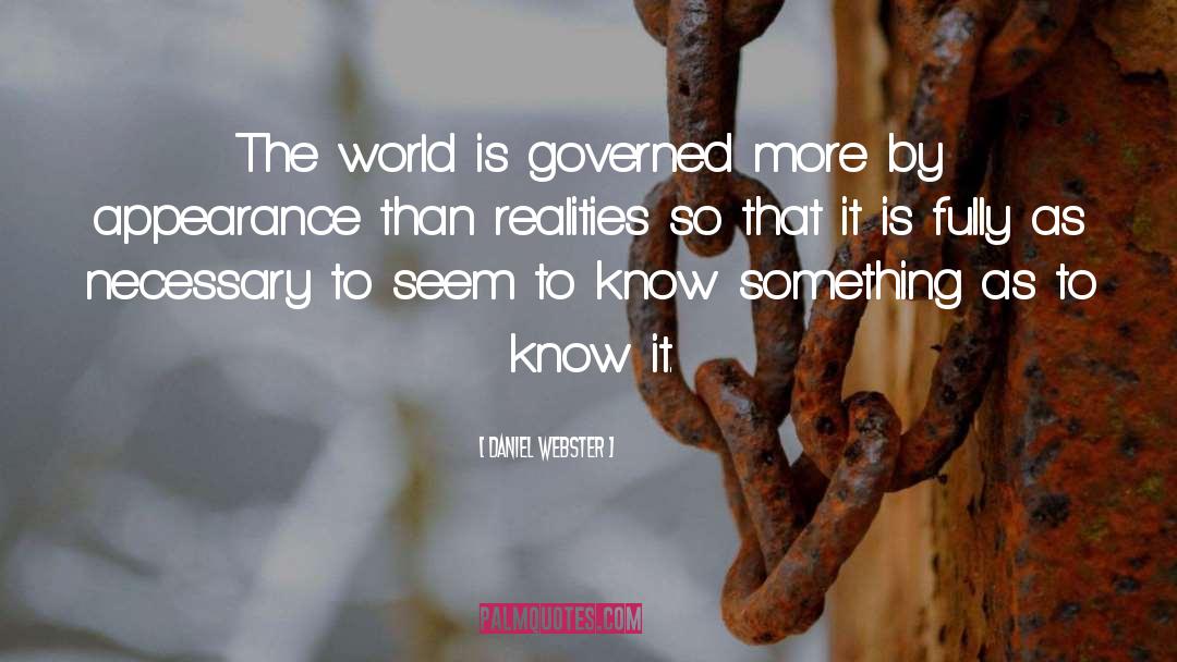 Daniel Webster Quotes: The world is governed more