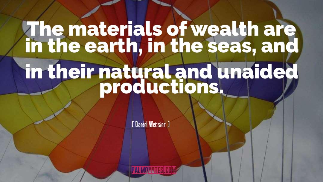 Daniel Webster Quotes: The materials of wealth are