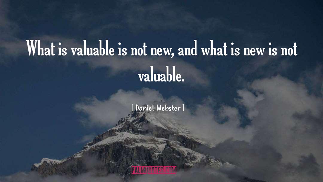 Daniel Webster Quotes: What is valuable is not