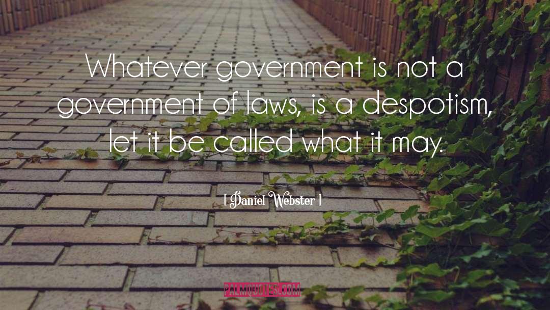 Daniel Webster Quotes: Whatever government is not a