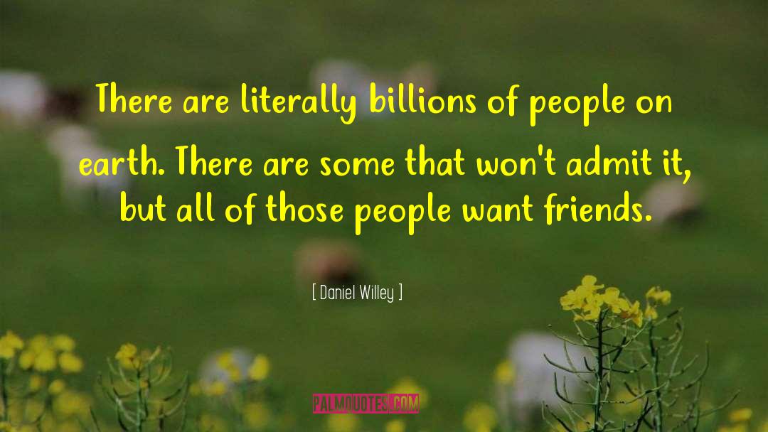 Daniel Willey Quotes: There are literally billions of