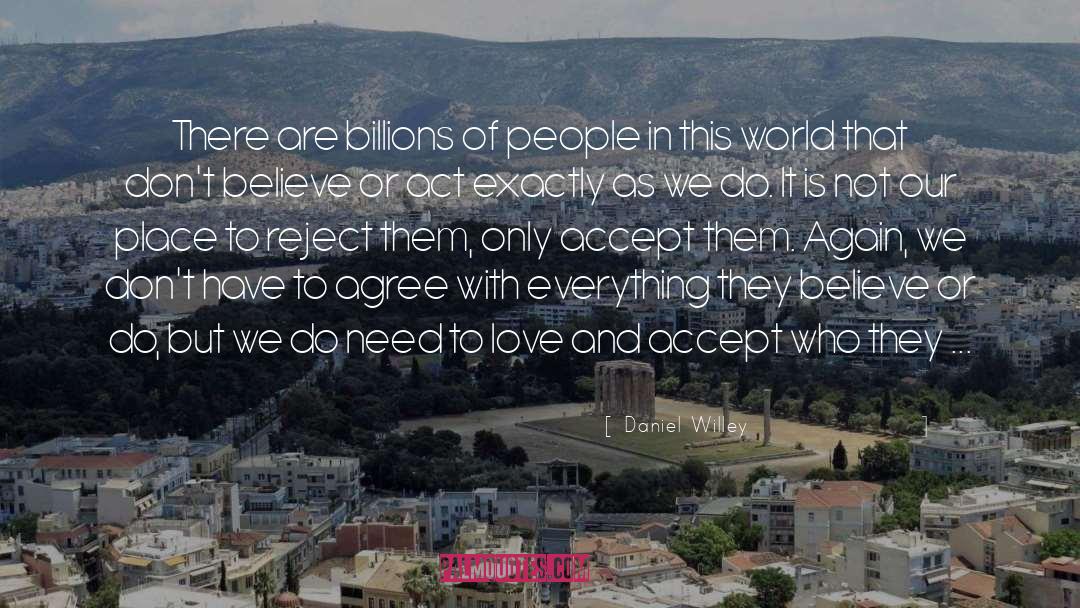 Daniel Willey Quotes: There are billions of people