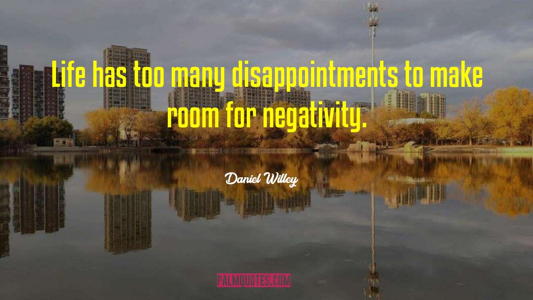 Daniel Willey Quotes: Life has too many disappointments