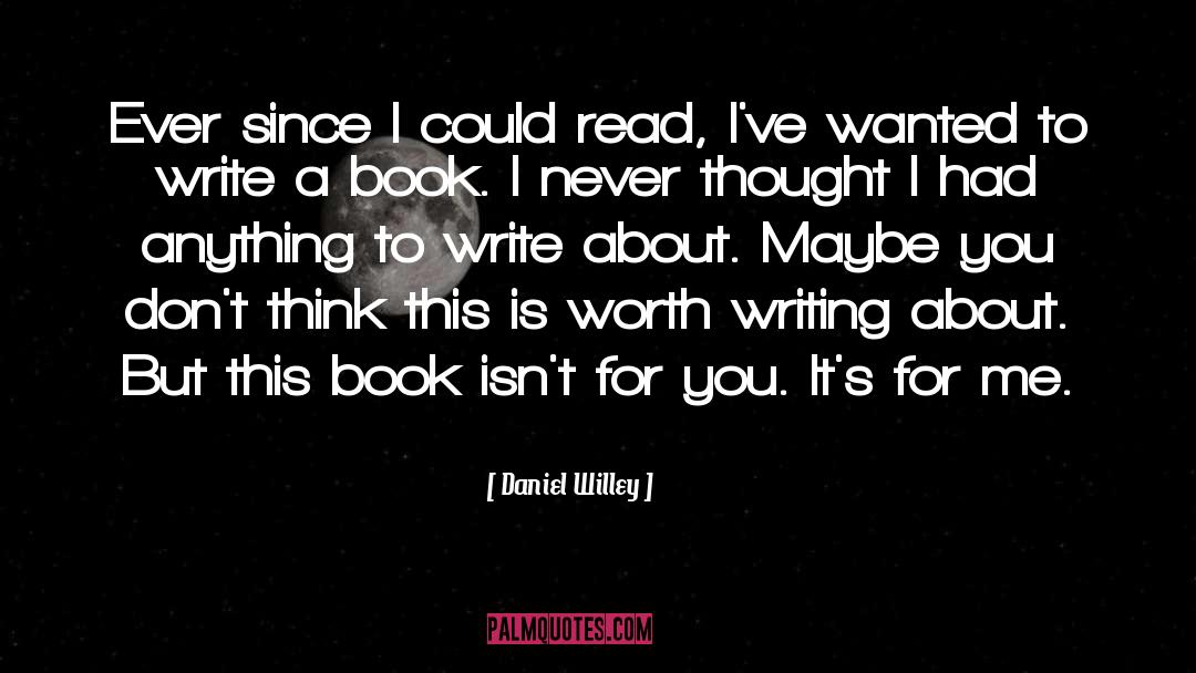 Daniel Willey Quotes: Ever since I could read,