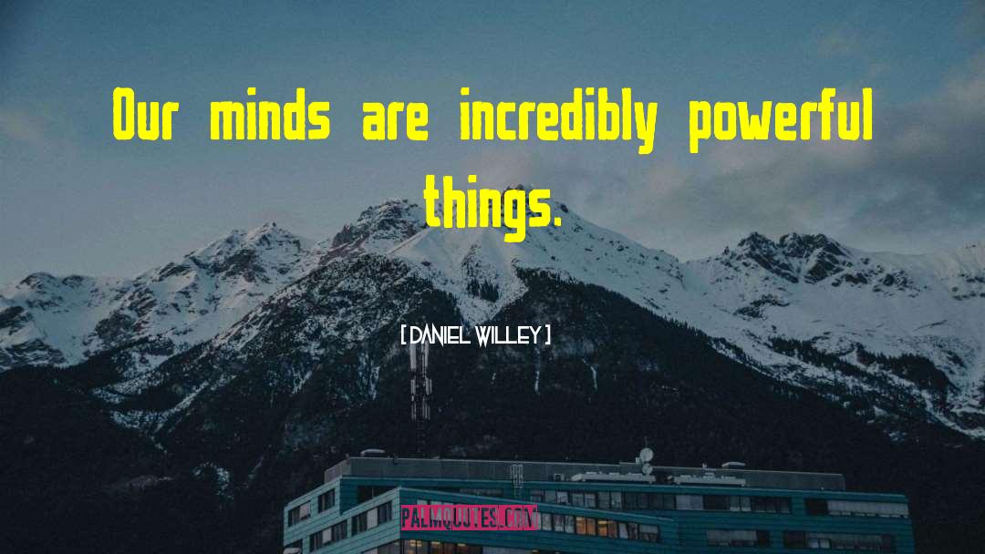 Daniel Willey Quotes: Our minds are incredibly powerful