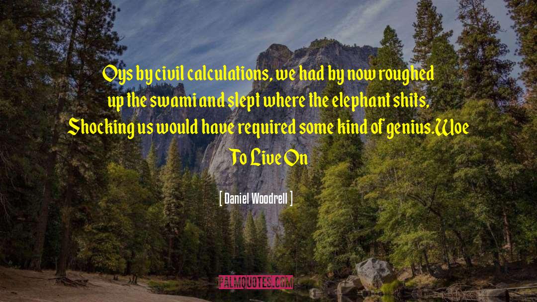 Daniel Woodrell Quotes: Oys by civil calculations, we