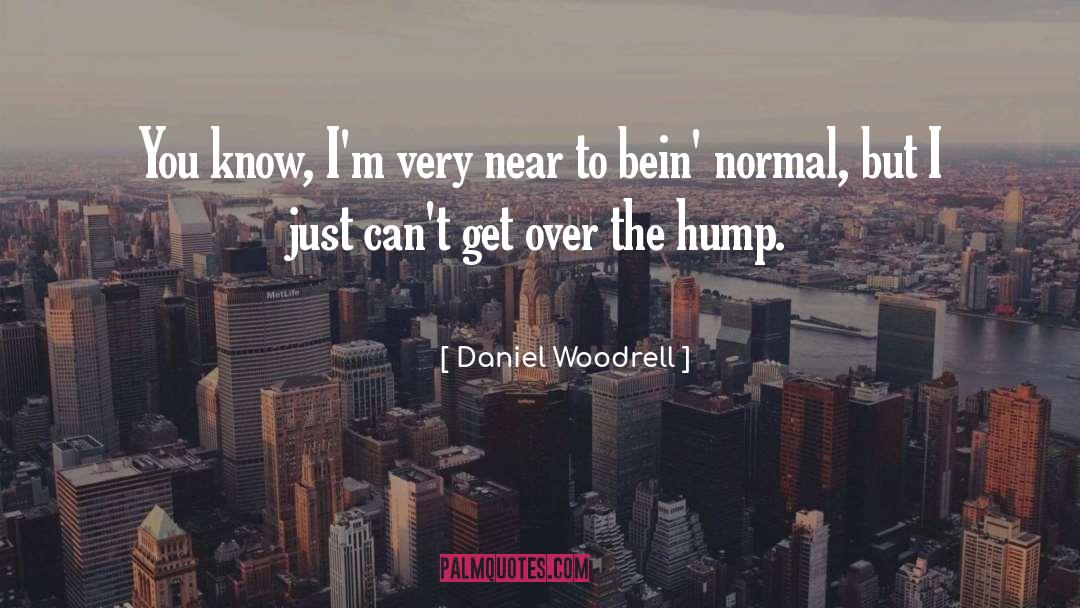 Daniel Woodrell Quotes: You know, I'm very near