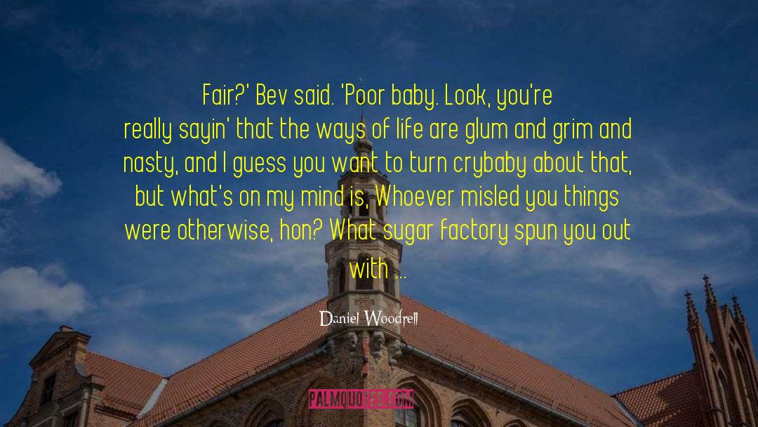 Daniel Woodrell Quotes: Fair?' Bev said. 'Poor baby.