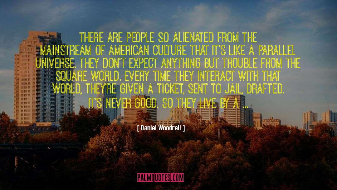 Daniel Woodrell Quotes: There are people so alienated