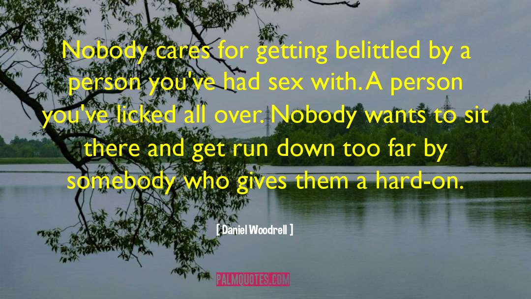 Daniel Woodrell Quotes: Nobody cares for getting belittled