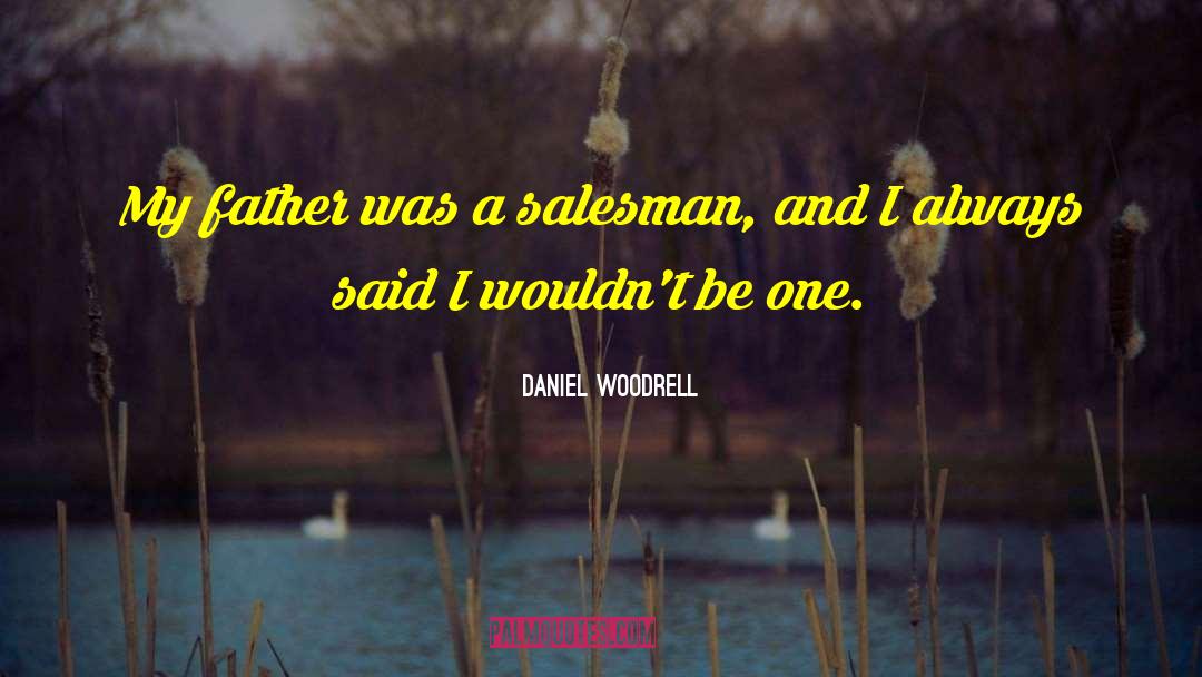 Daniel Woodrell Quotes: My father was a salesman,