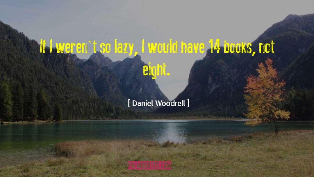 Daniel Woodrell Quotes: If I weren't so lazy,