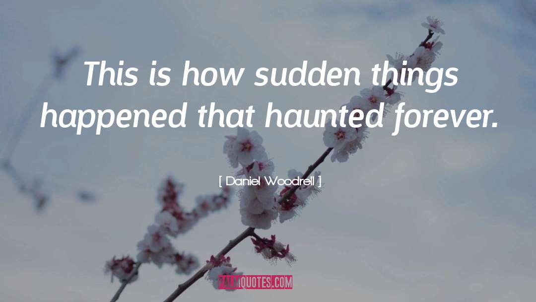 Daniel Woodrell Quotes: This is how sudden things