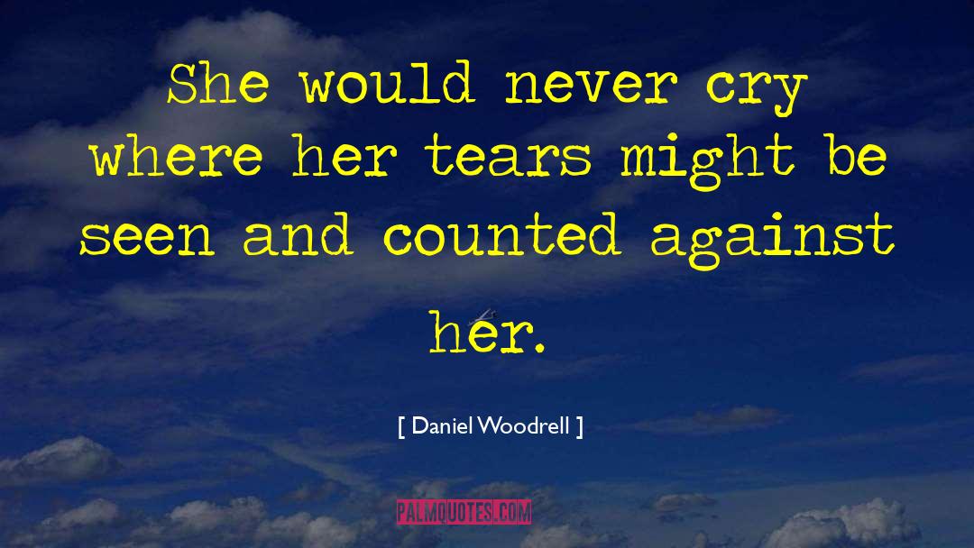 Daniel Woodrell Quotes: She would never cry where